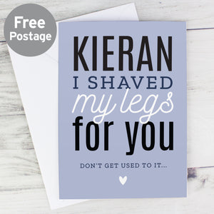 Personalised I Shaved My Legs For You Card