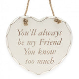 Always Be My Friend, You Know Too Much Wooden Hanging Heart